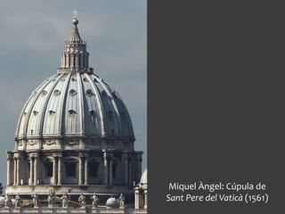 Miquel Àngel: Cúpula de
Sant Pere del Vaticà (1561)
 