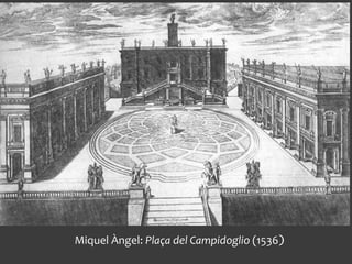 Miquel Àngel: Plaça del Campidoglio (1536)
 