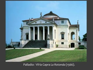 Palladio: Vil·la Capra La Rotonda (1566).
 