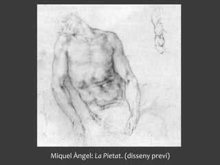 Miquel Àngel: La Pietat. (disseny previ)
 