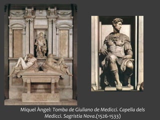 Miquel Àngel: Tomba de Giuliano de Medicci. Capella dels
Medicci. Sagristia Nova.(1526-1533)
 