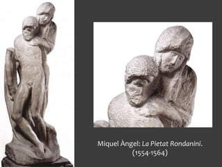 Miquel Àngel: La Pietat Rondanini.
(1554-1564)
 