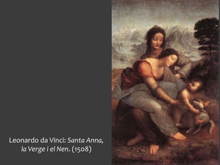 Leonardo da Vinci: Santa Anna,
la Verge i el Nen. (1508)
 