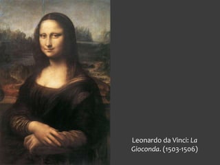 Leonardo da Vinci: La
Gioconda. (1503-1506)
 