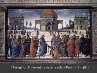 Il Perugino: Lliurament de les claus a Sant Pere. (1481-1482)
 