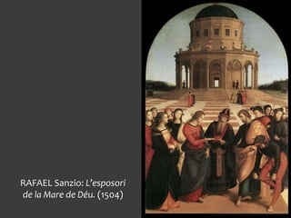 RAFAEL Sanzio: L’esposori
de la Mare de Déu. (1504)
 