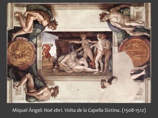 Miquel Àngel: Noé ebri. Volta de la Capella Sixtina. (1508-1512)
 