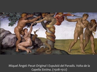 Miquel Àngel: Pecat Original i Expulsió del Paradís. Volta de la
Capella Sixtina. (1508-1512)
 