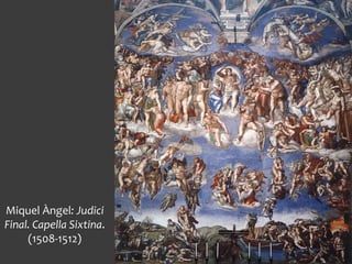 Miquel Àngel: Judici
Final. Capella Sixtina.
(1508-1512)
 