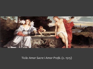 Ticià: Amor Sacre i Amor Profà. (c. 1515)
 