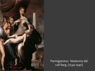 Parmigianino: Madonna del
coll llarg. (1534-1540)
 