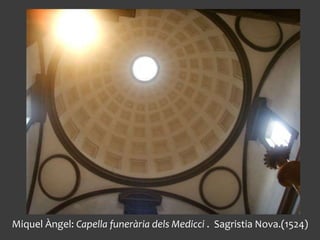 Miquel Àngel: Capella funerària dels Medicci . Sagristia Nova.(1524)
 