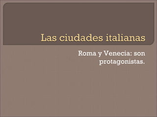 Roma y Venecia: son protagonistas. 