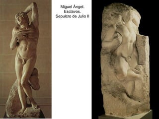 Miguel Ángel.
    Esclavos.
Sepulcro de Julio II
 