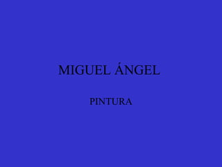 MIGUEL ÁNGEL  PINTURA 