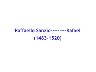 Raffaello Sanzio---------Rafael
(1483-1520)

 