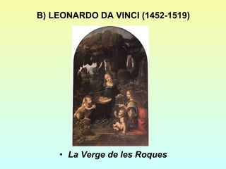 B) LEONARDO DA VINCI (1452-1519) La Verge de les Roques 