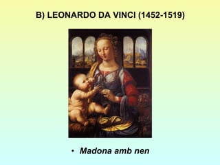 B) LEONARDO DA VINCI (1452-1519) Madona amb nen 
