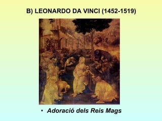 B) LEONARDO DA VINCI (1452-1519) Adoració dels Reis Mags 