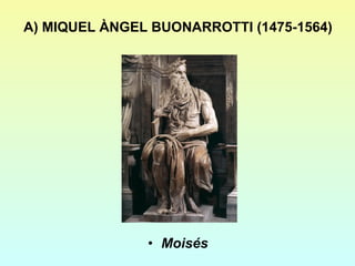 A) MIQUEL ÀNGEL BUONARROTTI (1475-1564) Moisés 
