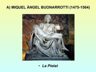 A) MIQUEL ÀNGEL BUONARROTTI (1475-1564) La Pietat 
