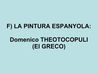 F) LA PINTURA ESPANYOLA: Domenico THEOTOCOPULI (El GRECO) 