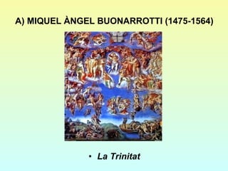 A) MIQUEL ÀNGEL BUONARROTTI (1475-1564) La Trinitat 
