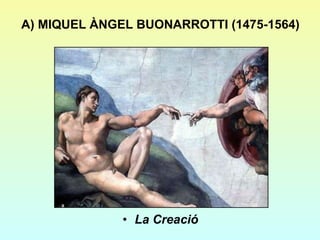 A) MIQUEL ÀNGEL BUONARROTTI (1475-1564) La Creació 