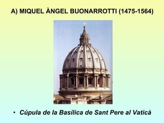 A) MIQUEL ÀNGEL BUONARROTTI (1475-1564) Cúpula de la Basílica de Sant Pere al Vaticà 