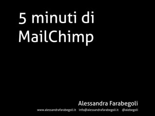 5 minuti di
MailChimp
Alessandra Farabegoli
www.alessandrafarabegoli.it info@alessandrafarabegoli.it @alebegoli
 