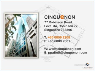 CINQUeNON
77 Robinson Road
Level 34, Robinson 77
Singapore 068896
T: +65 6809 2208
F: +65 6809 2001
W: www.cinquenon.com
E: ppaffett@cinquenon.com
 