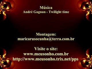 Música André Gagnon - Twilight time Montagem: [email_address]   Visite o site: www.meusonho.com.br http://www.meusonho.trix.net/pps  