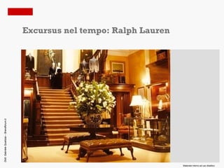 Excursus nel tempo: Ralph Lauren
Dott. Gabriele Qualizza – Brandforum.it




                                                                             Materiale interno ad uso didattico
 
