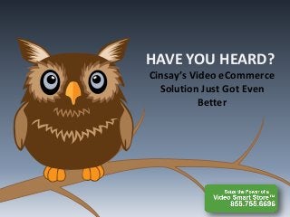 HAVE YOU HEARD?
Cinsay’s Video eCommerce
Solution Just Got Even
Better
 