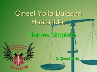 Cinsel Yolla Bulaşan
Hastalıklar
Herpes Simpleks
Dr.Şenol Ardıç
 