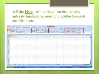 la ficha Vista permite visualizar los trabajos
antes de finalizarlos, mostrar u ocultar líneas de
cuadrícula etc….
 