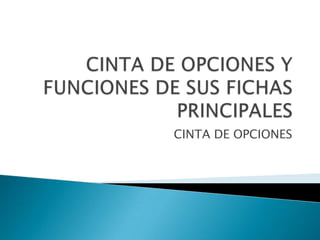 CINTA DE OPCIONES Y FUNCIONES DE SUS FICHAS PRINCIPALES CINTA DE OPCIONES 