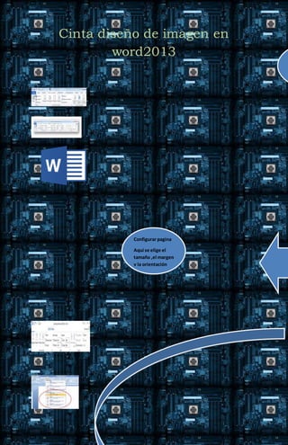 Cinta diseño de imagen en 
word2013 
Configurar pagina 
Aquí se elige el 
tamaño ,el margen 
y la orientación 
dela hoja 
 