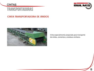 15
CINTA TRANSPORTADORA DE ÁRIDOS
Cinta especialmente preparada para transporte
de áridos, cementos y residuos similares.
 