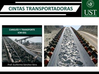 Prof. Guillermo Sánchez-Vera
CARGUÍO Y TRANSPORTE
ICM-031
CINTAS TRANSPORTADORAS
 