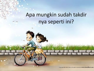 Apa mungkin sudah takdir 
nya seperti ini? 
 