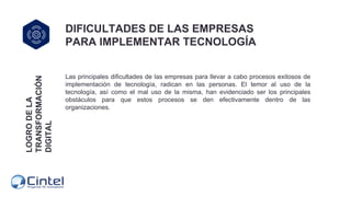 Las principales dificultades de las empresas para llevar a cabo procesos exitosos de
implementación de tecnología, radican...