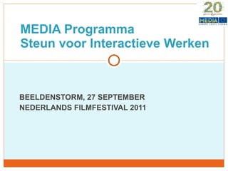 BEELDENSTORM, 27 SEPTEMBER  NEDERLANDS FILMFESTIVAL 2011 MEDIA Programma Steun voor Interactieve Werken 