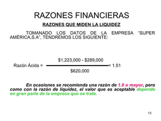 RAZONES FINANCIERAS
              RAZONES QUE MIDEN LA LIQUIDEZ
      TOMANADO LOS DATOS DE LA EMPRESA                  “S...