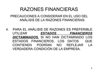 RAZONES FINANCIERAS
     PRECAUCIONES A CONSIDERAR EN EL USO DEL
         ANÁLISIS DE LA RAZONES FINANCIERAS:

4.    PARA ...