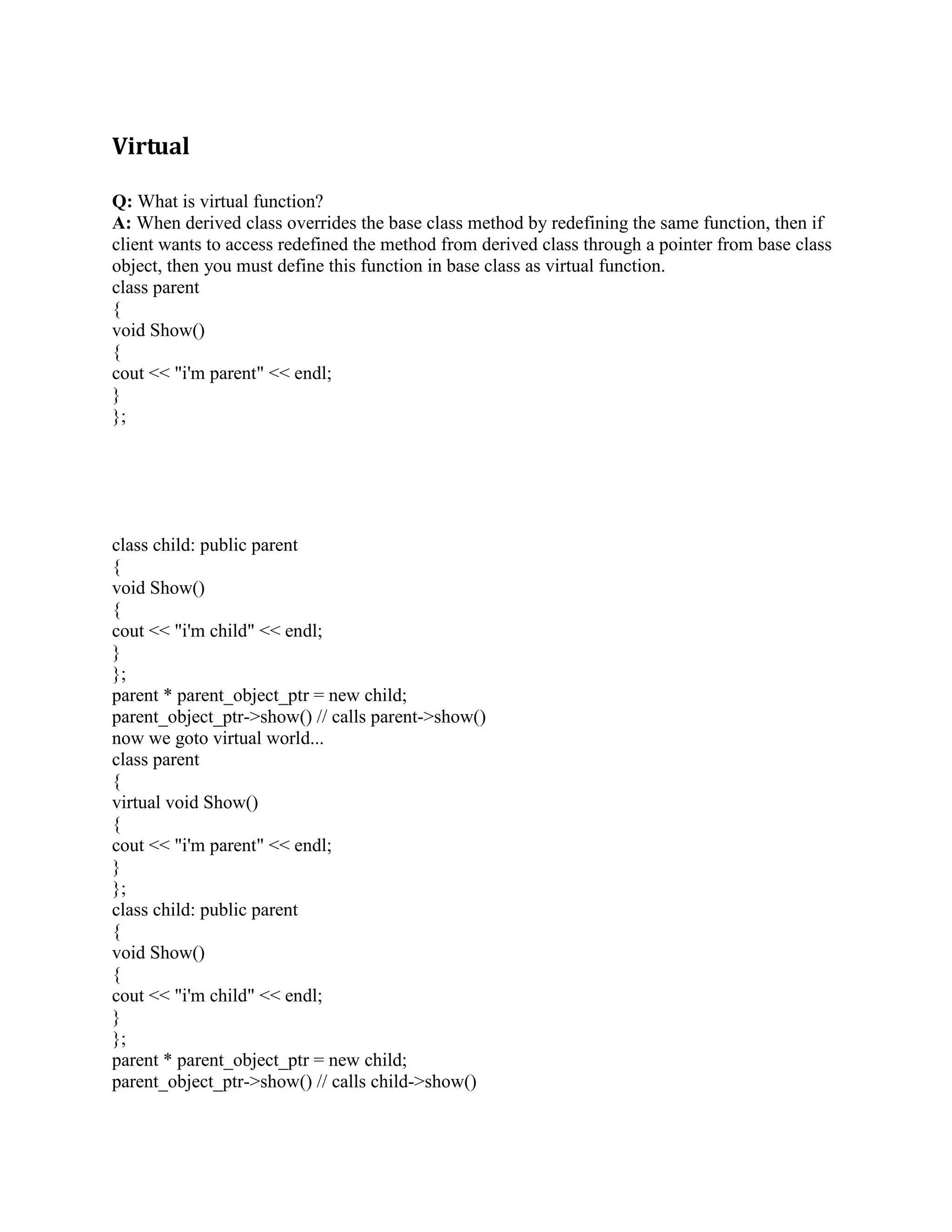 different orders. Or it might happen when two data members are self-referential. Or when a data-member 
needs a reference to the this object, and you want to avoid a compiler warning about 
using the this keyword prior to the { that begins the constructor's body (when your particular 
compiler happens to issue that particular warning). Or when you need to do an if/throw test on a 
variable (parameter, global, etc.) prior to using that variable to initialize one of your this 
members. This list is not exhaustive; please don't write me asking me to add another Or 
when.... The point is simply this: use common sense. 
Q: Should you use the this pointer in the constructor? 
A: Some people feel you should not use the this pointer in a constructor because the object is not 
fully formed yet. However you can use this in the constructor (in the {body} and even in the 
initialization list) if you are careful. 
Here is something that always works: the {body} of a constructor (or a function called from the 
constructor) can reliably access the data members declared in a base class and/or the data 
members declared in the constructor's own class. This is because all those data members are 
guaranteed to have been fully constructed by the time the constructor's {body} starts executing. 
Here is something that never works: the {body} of a constructor (or a function called from the 
constructor) cannot get down to a derived class by calling a virtual member function that is 
overridden in the derived class. If your goal was to get to the overridden function in the derived 
class, you won't get what you want. Note that you won't get to the override in the derived class 
independent of how you call the virtual member function: explicitly using the this pointer (e.g., 
this-method()), implicitly using the this pointer (e.g., method()), or even calling some other 
function that calls the virtual member function on your this object. The bottom line is this: even 
if the caller is constructing an object of a derived class, during the constructor of the base class, 
your object is not yet of that derived class. You have been warned. 
Here is something that sometimes works: if you pass any of the data members in this object to 
another data member's initializer, you must make sure that the other data member has already 
been initialized. The good news is that you can determine whether the other data member has (or 
has not) been initialized using some straightforward language rules that are independent of the 
particular compiler you're using. The bad news it that you have to know those language rules 
(e.g., base class sub-objects are initialized first (look up the order if you have multiple and/or 
virtual inheritance!), then data members defined in the class are initialized in the order in which 
they appear in the class declaration). If you don't know these rules, then don't pass any data 
member from the this object (regardless of whether or not you explicitly use the this keyword) to 
any other data member's initializer! And if you do know the rules, please be careful. 
Q: What is the Named Constructor Idiom? 
A: A technique that provides more intuitive and/or safer construction operations for users of your 
class. 
The problem is that constructors always have the same name as the class. Therefore the only way 
to differentiate between the various constructors of a class is by the parameter list. But if there 
are lots of constructors, the differences between them become somewhat subtle and error prone. 
 