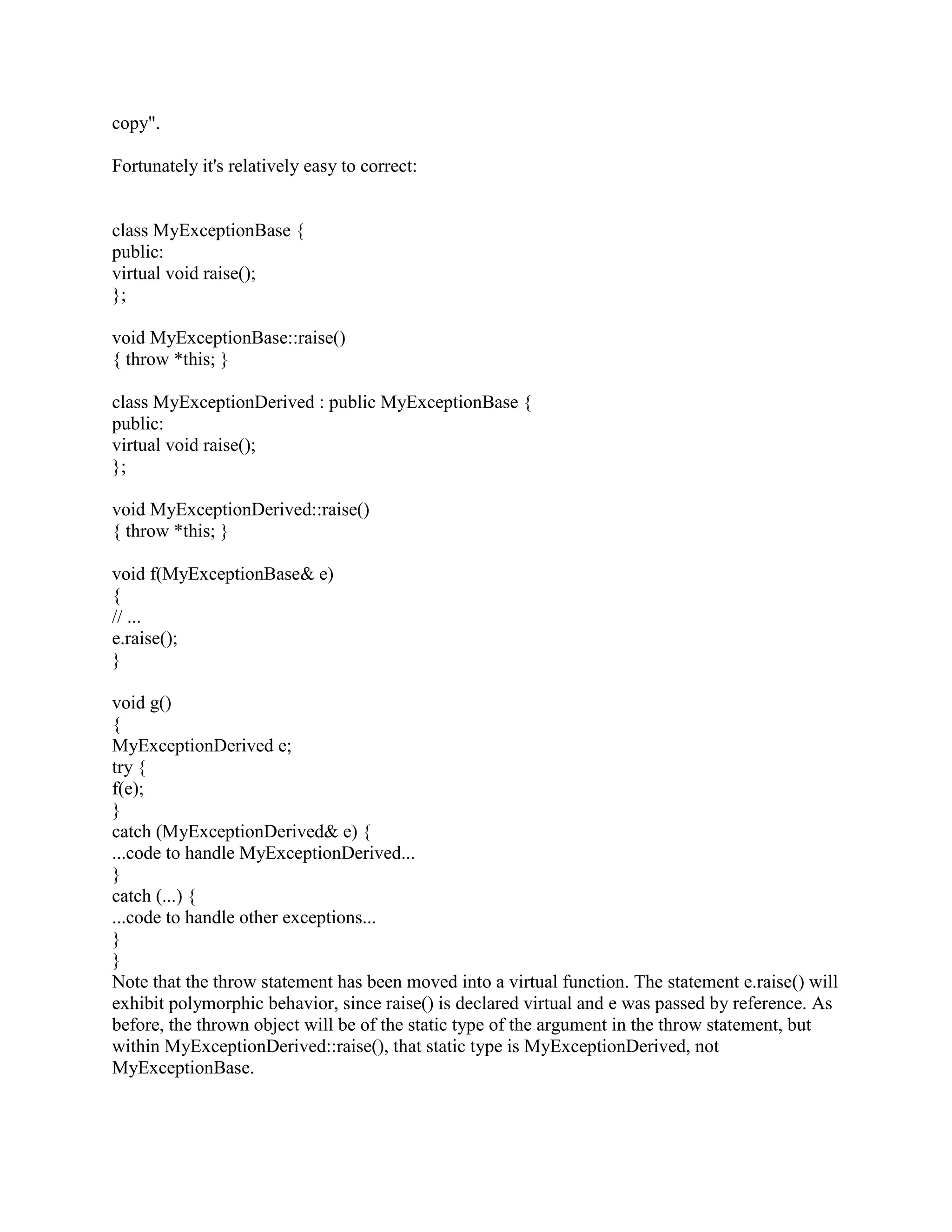 Here's how I define careful: 
You must be absolutely 100% positive sure that this object was allocated via new (not by new[], 
nor by placement new, nor a local object on the stack, nor a global, nor a member of another 
object; but by plain ordinary new). 
You must be absolutely 100% positive sure that your member function will be the last member 
function invoked on this object. 
You must be absolutely 100% positive sure that the rest of your member function (after the 
delete this line) doesn't touch any piece of this object (including calling any other member 
functions or touching any data members). 
You must be absolutely 100% positive sure that no one even touches the this pointer itself after 
the delete this line. In other words, you must not examine it, compare it with another pointer, 
compare it with NULL, print it, cast it, do anything with it. 
Naturally the usual caveats apply in cases where your this pointer is a pointer to a base class 
when you don't have a virtual destructor. 
 