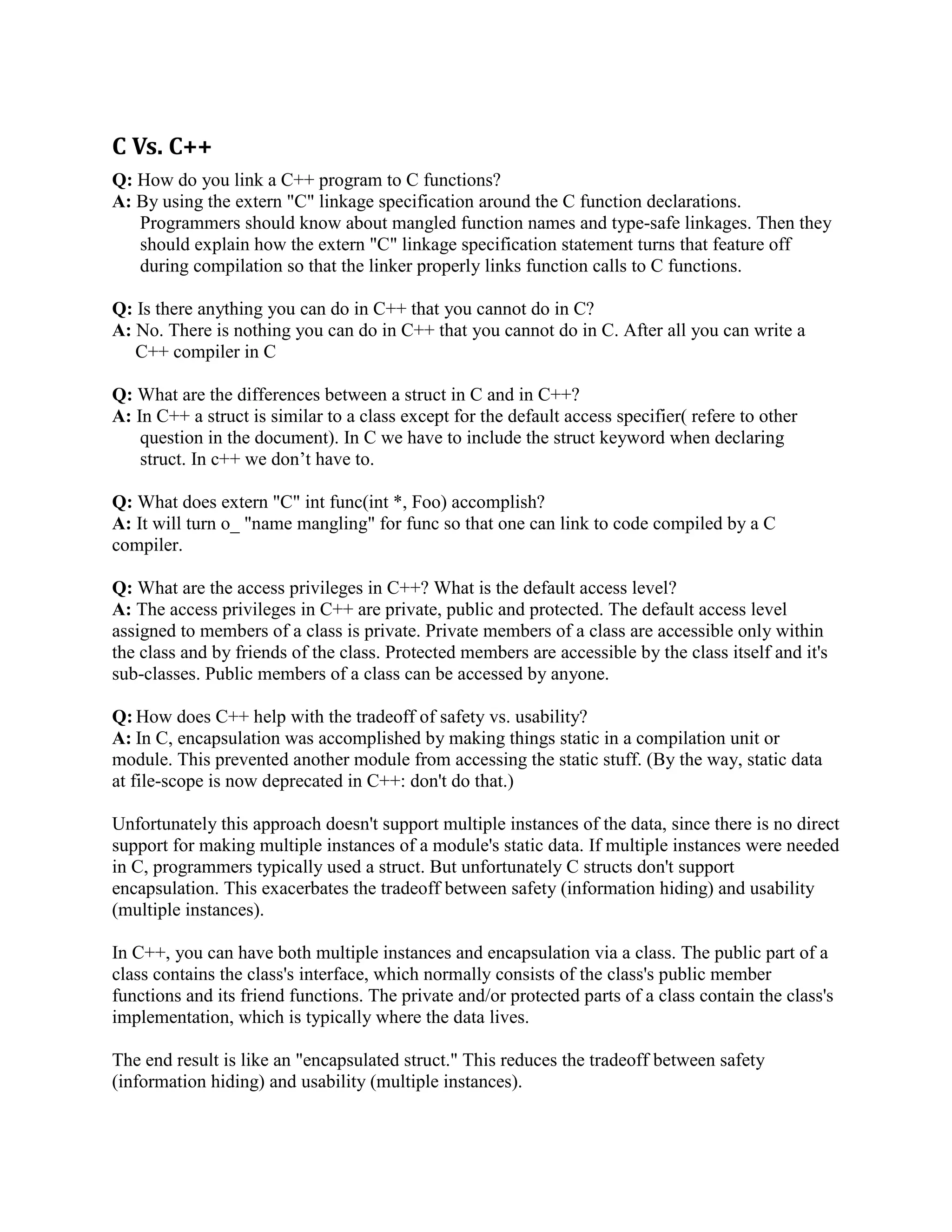 returning/taking a pointer, and giving the NULL pointer this special significance (references 
should always alias objects, not a dereferenced NULL pointer). 
Note: Old line C programmers sometimes don't like references since they provide reference 
semantics that isn't explicit in the caller's code. After some C++ experience, however, one 
quickly realizes this is a form of information hiding, which is an asset rather than a liability. E.g., 
programmers should write code in the language of the problem rather than the language of the 
machine. 
 