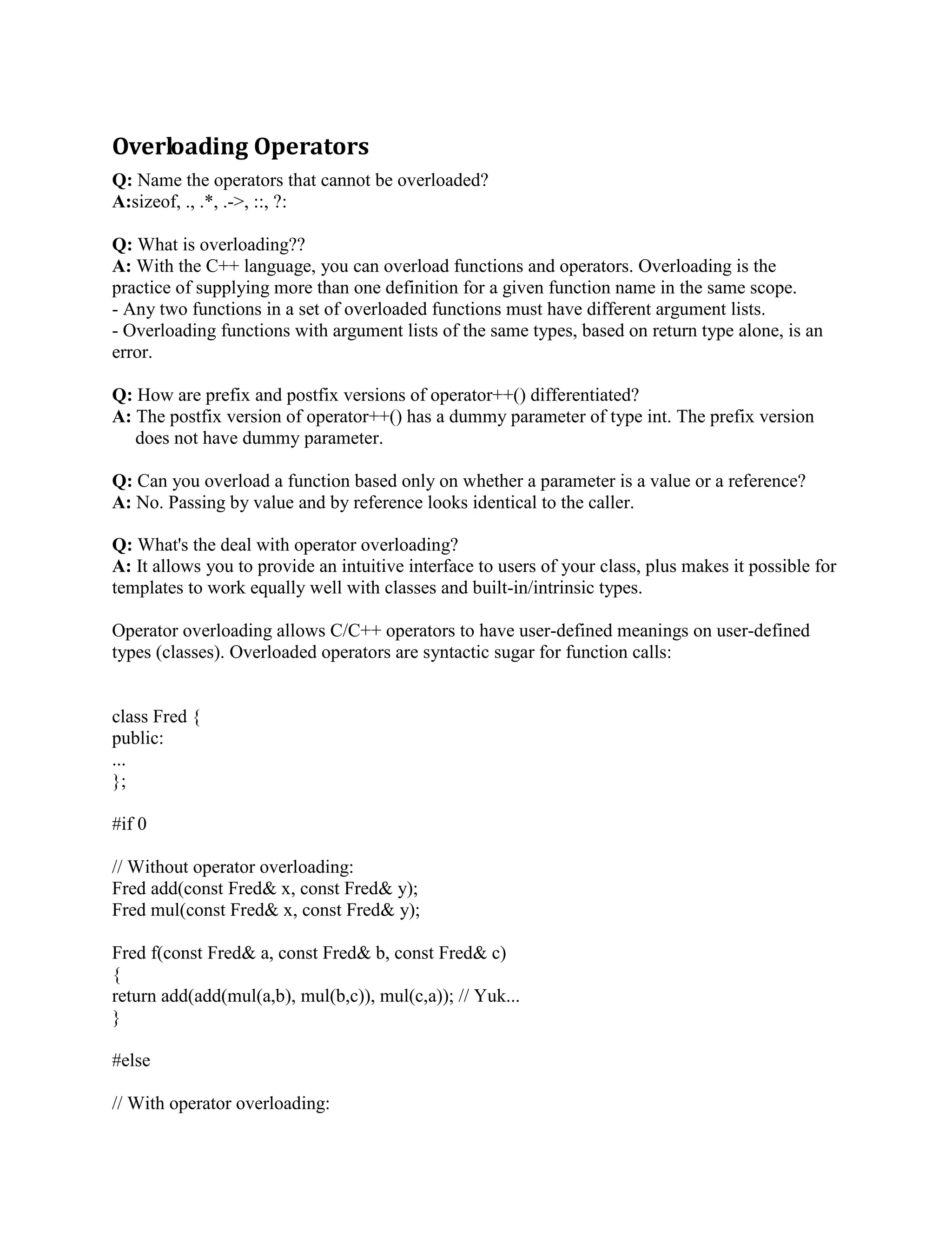 Q: What happens if you write this code? 
string foo() 
{ 
return Hello World; 
} 
cout  foo()  endl; 
A: 1. Will give an error since Hello World is created as a unnamed character pointer to const. it 
is being assigned to non-const reference which is not allowed. 
could not convert `Hello World' to `std::string' 
2. const string foo1() 
{ 
return Hello World; 
} 
Gives a warning, since you are returning a reference to temporary, which will die immediately 
when the expression is completed. 
classsize.C:7: warning: returning reference to temporary 
output : Aborted. Segment fault. 
3. Char *foo1() 
{ 
return “Hello World”; 
} 
Returning the address of character literal which is created on the static memory. 
In C++, the compiler allows the use of string literals to initialize character arrays. A string literal 
consists of zero or more characters surrounded by double quotation marks (). A string literal 
represents a sequence of characters that, taken together, form a null-terminated string. The 
compiler creates static storage space for the string, null-terminates it, and puts the address of this 
space into the char* variable. The type of a literal string is an array of const chars. 
char* szMyString = Hello world.; 
szMyString[3] = 'q'; // undefined, modifying static buffer!!! 
In the following example, the compiler automatically puts a null-character at the end of the literal 
string of characters Hello world. It then creates a storage space for the resulting string - this is 
an array of const chars. Then it puts the starting address of this array into the szMyString 
variable. We will try to modify this string (wherever it is stored) by accessing it via an index into 
szMyString. This is a Bad Thing; the standard does not say where the compiler puts literal 
 