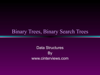 Binary Trees, Binary Search Trees Data Structures By www.cinterviews.com 